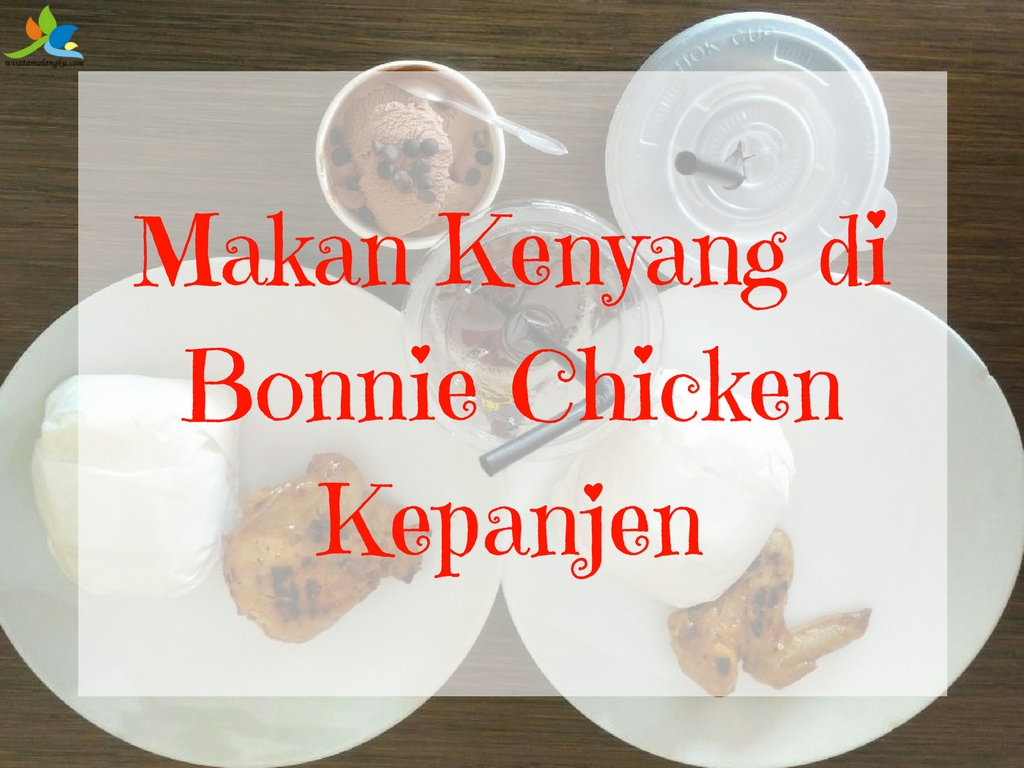 Makan Kenyang Di Bonnie Chicken Kepanjen Wisata Malang