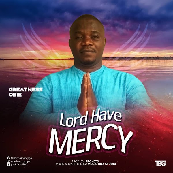 MUSIC: GREATNESS OBIE - LORD HAVE MERCY (prod by PROKEYS) 