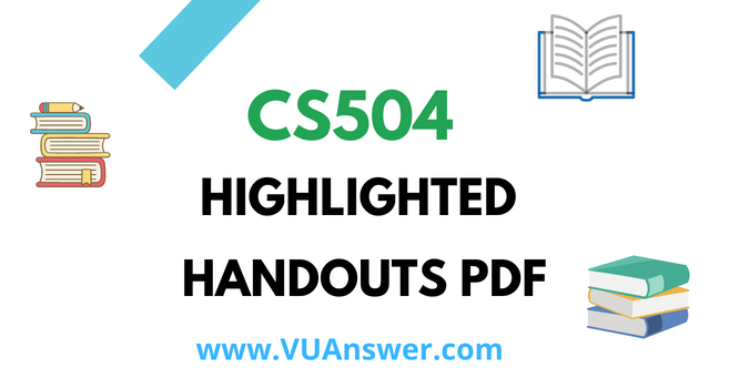 CS504 Highlighted Handouts PDF - VU Answer