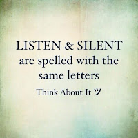 Listen & Silent are spelled with the same letters. Think about it. :)