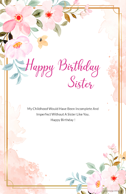 16) My Childhood Would Have Been Incomplete And Imperfect Without A Sister Like You. Happy Birthday !
