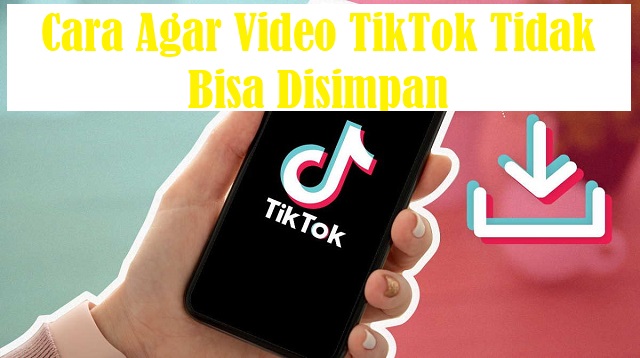 Cara Agar Video TikTok Tidak Bisa Disimpan Cara Agar Video TikTok Tidak Bisa Disimpan Terbaru