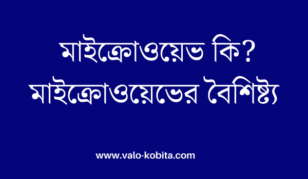 মাইক্রোওয়েভ কি? মাইক্রোওয়েভের বৈশিষ্ট্য