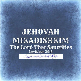 Jehovah Mikadishkim from Leviticus 20:8 which is The Lord Who Sanctifies.