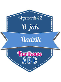 http://kartkoweabc.blogspot.com/2016/01/wyzwanie-2-b-jak-badzik.html