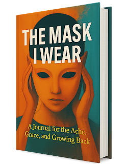 The Mask I Wear: A Journal for the Ache, Grace, and Growing Back
