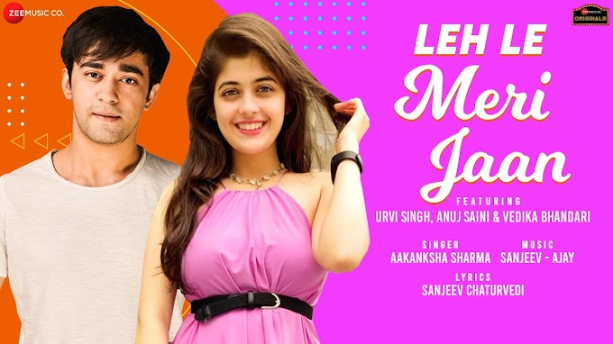 Leh Le Meri Jaan song lyrics in Hindi  Urvi S, Anuj S & Vedika B | Aakanksha Sharma | Sanjeev-Ajay 