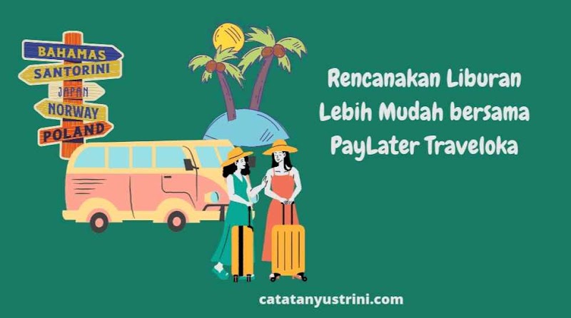 Rencanakan Liburan Lebih Mudah bersama PayLater Traveloka