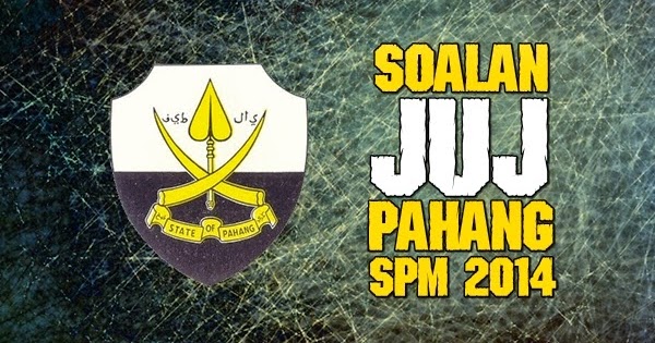 Koleksi Soalan JUJ Percubaan SPM Pahang 2014