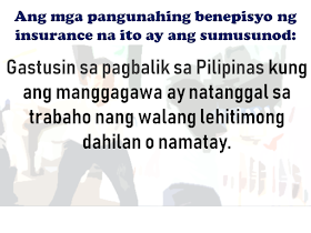 As an overseas Filipino worker, given a chance to work abroad is a good opportunity for you to provide for your family but there are also risks involved. there are a number of times that we read or watched from social and mainstream media about cases of abuse, maltreatment, and discrimination among OFWs especially those who are working as household service workers particularly in the Middle Eastern countries. For OFWs working in companies, there are cases of sudden dismissal or termination, accidents which often cause disability or even death.  That is the reason why OFWs are given mandatory insurance to ensure the protection and welfare of the OFW and their family should anything untoward happen to them.    Advertisement  KaBayan Insurance gives security and readiness to the OFW family for any unexpected circumstances to the Filipinos who are working in other countries across the globe.      It provides comprehensive coverage to overseas Filipino workers as required under the Compulsory Insurance for Agency Hired Migrant Workers as approved under Section 23 of R.A. 10022.     Ads   This insurance package includes protection for OFWs by providing several benefits such as:    Repatriation  - Cost of the worker when his/her employment is terminated by the employer without any valid cause, or by the employee with just cause, including transport of his/her personal belongings. In case of death, the insurance provider shall arrange and pay for the repatriation of the worker’s remains and belongings.    Subsistence Allowance   - Monetary assistance is given to the migrant worker who is involved in a case or litigation for the protection of his or her rights in the receiving country.    Legitimate Money Claims Insurance  - Money claims arising from the employer's liability which may be awarded or given to the worker in a judgment or settlement of his/her case in the National Labor Relations Commission (NLRC).    Compassionate Visit   - In case a worker is confined for more than seven (7) days, he or she shall be entitled to a compassionate visit to one (1) family member or requested individual. This benefit covers the transportation cost of the visit.    Medical Evacuation Insurance   - In case an adequate medical facility is not available, proximate to the migrant worker, as determined by the insurance company's physician and the consulting physician, evacuation with the proper medical supervision by the mode of transport will be provided by this benefit.    Medical Repatriation Insurance  - In case that a migrant worker, as determined by the insurance company's physician and consulting physician, needs to be transported to his or her country of origin under medical supervision to the worker's residence, monetary assistance shall we provided by this benefit to cover the cost of repatriation.    The Kabayan Insurance also provides the following life benefit coverages:  Accidental Death Benefit  - At least Fifteen Thousand United States Dollars (US$15,000.00) benefit is payable to the migrant worker’s beneficiaries.    Natural Death  - At least Ten Thousand United States Dollars (US$10,000.00) benefit is payable to the migrant worker’s beneficiaries.      Permanent Total Disablement   - At least Seven Thousand Five Hundred United States Dollars (US$7,500.00) disability benefit is payable to the disabled migrant worker. The following disabilities shall be deemed permanent: total complete loss of sight of both eyes; loss of two limbs at or above the ankles or wrists; permanent complete paralysis of two limbs; brain injury resulting to incurable imbecility or insanity.    All these disabilities must be due to accident or by any health-related cause or sickness or ailment suffered during the duration of the migrant worker’s employment.    Service in the armed forces in any country or international authority, whether in peace or war, shall serve as the only exclusion to the limits of liability.