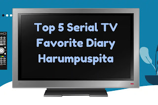 Top 5 Serial TV Favorite Diary Harumpuspita