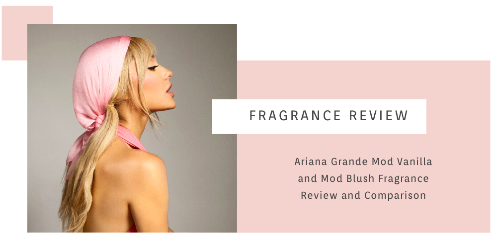 Ariana Grande Mod Vanilla and Mod Blush Fragrance Review and Comparison