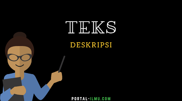 Pengertian, Ciri – ciri, Langkah Penyusunan, dan Jenis Teks Deskripsi