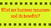 What are business insurance and its benefits?
