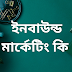 ইনবাউন্ড মার্কেটিং কি বিস্তারিত আলোচনা করা হয়েছে