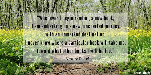 “Whenever I begin reading a new book, I am embarking on a new, uncharted journey with an unmarked destination. I never know where a particular book will take me, toward what other books I will be led.”  ~ Nancy Pearl