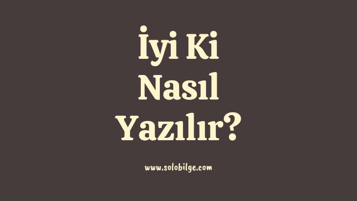 iyi-ki-nasil-yazilir