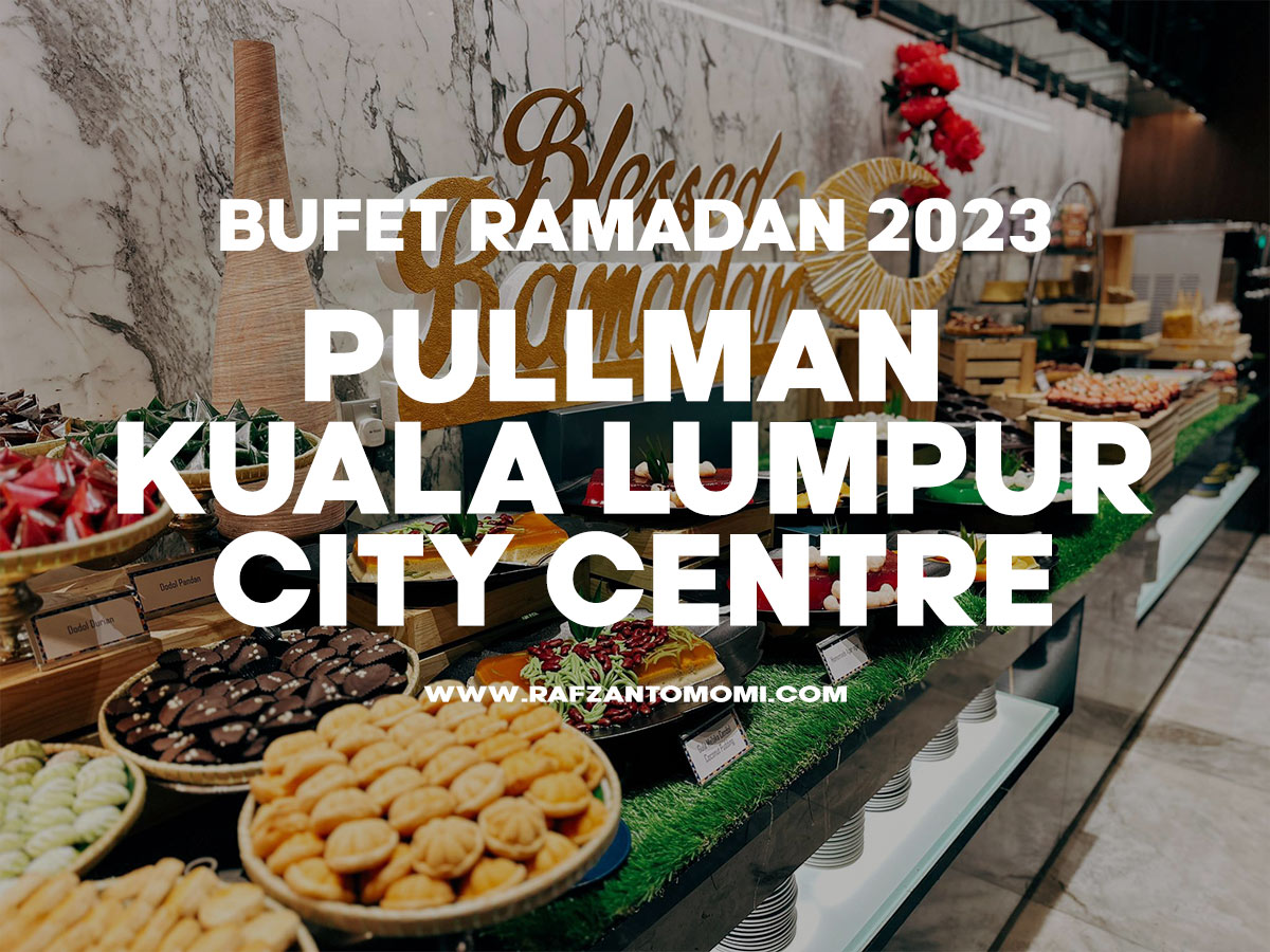 Bufet Ramadan 2023 -  Pullman Kuala Lumpur City Centre