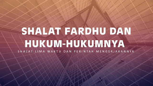 SHALAT LIMA WAKTU DAN PERINTAH MENGERJAKANNYA