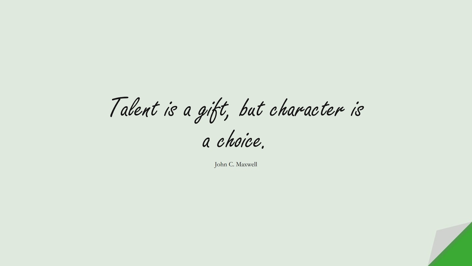 Talent is a gift, but character is a choice. (John C. Maxwell);  #CharacterQuotes