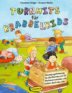 Turnhits für Krabbelkids: Bewegungsförderung für die Kleinsten mit 52 Wochenturnstunden und Liedern durch das Jahr (Praxisbücher für den pädagogischen Alltag)