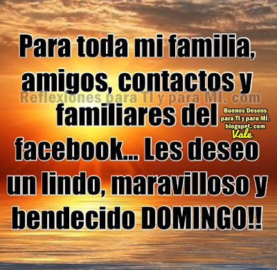 Para toda mi familia, amigos, contactos y familiares del facebook... Les deseo un lindo, maravilloso  y bendecido DOMINGO !!!