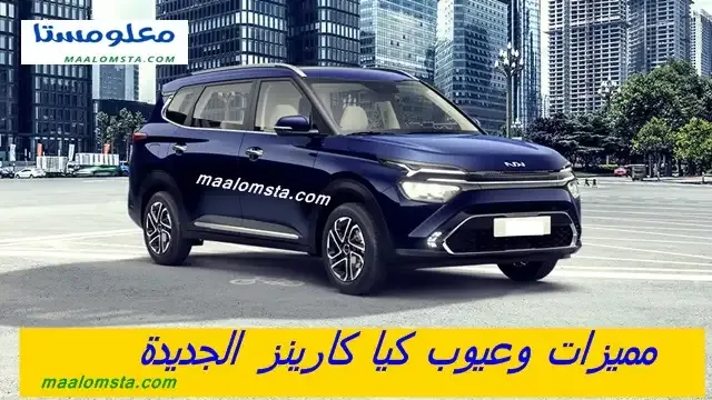 عيوب كيا كارينز 2024 ومميزات كيا كارينز 2024 ، وسلبيات كيا كارينز 2024 البارزة ، وايجابيات كيا كارينز 2024 ، وماهية عيوب سيارة كيا كارينز 2024 ، مشاكل كارينز 2024