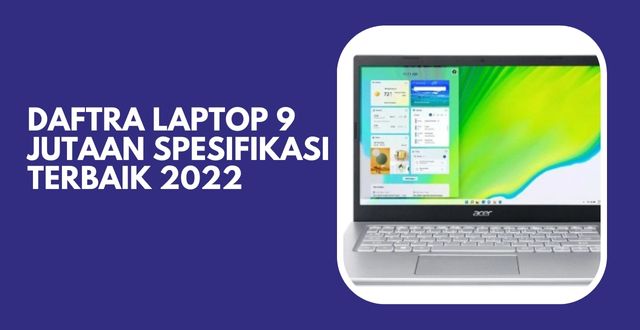 Daftra Laptop 9 Jutaan Spesifikasi Terbaik 2022