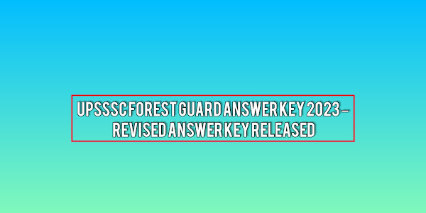 UPSSSC Forest Guard Answer Key 2023 – Revised Answer Key Released