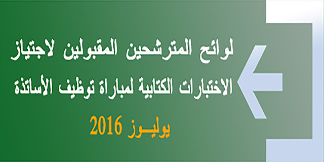 لوائح المترشحين المقبولين لاجتياز الاختبارات الكتابية لمباراة توظيف الأساتذة - يوليوز 2016