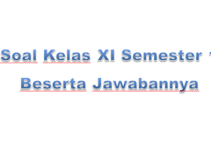 Soal Kelas XI Semester 1 Beserta Jawabannya