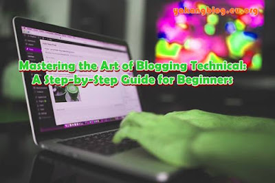 Mastering the Art of Blogging Technical: A Step-by-Step Guide for Beginners