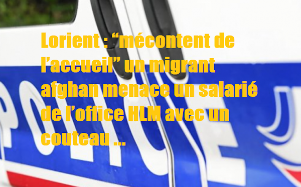 [BRETAGNE] Lorient : “mécontent de l’accueil” un migrant afghan menace un salarié de l’office HLM avec un couteau