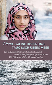Doaa - Meine Hoffnung trug mich über das Meer: Ein außergewöhnliches Schicksal, erzählt von der langjährigen Sprecherin der UN-Flüchtlingshilfe Melissa Fleming