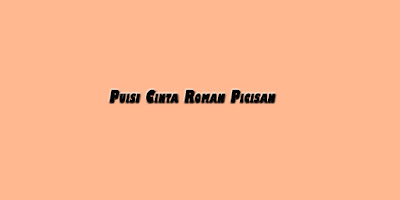 Puisi Cinta Roman Picisan Terbaru Tentang Maaf, Sahabat, dan Putus Cinta