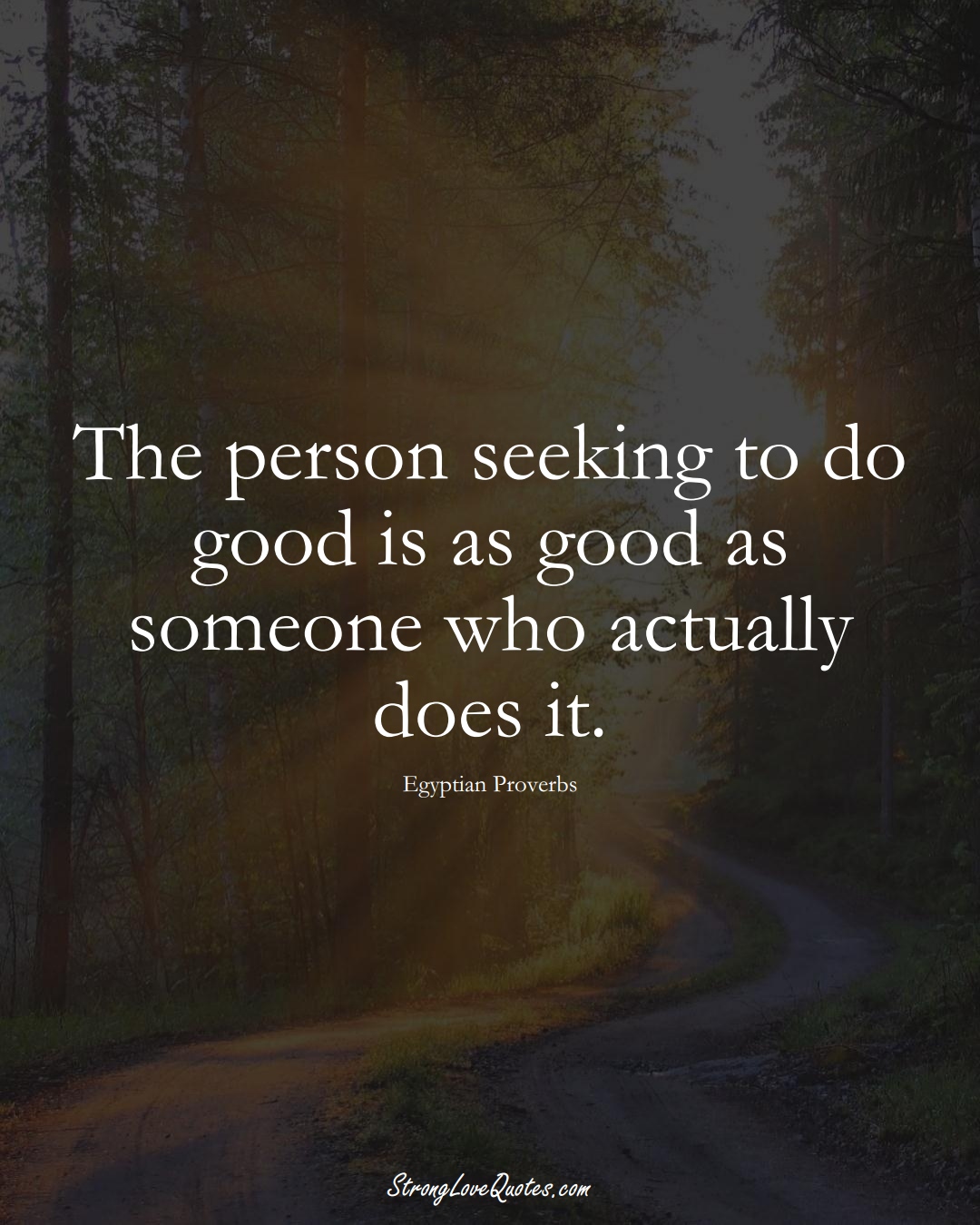 The person seeking to do good is as good as someone who actually does it. (Egyptian Sayings);  #MiddleEasternSayings