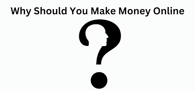 Why Should You Make Money Online