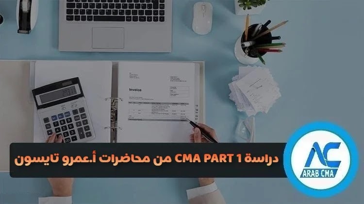 إعادة ترتيب محاضرات شرح منهج CMA PART 1 من محاضرات أ.عمرو تايسون حتى يمكن دراسة cma part 1 من تلك المحاضرات مع كتاب جليم 2022.