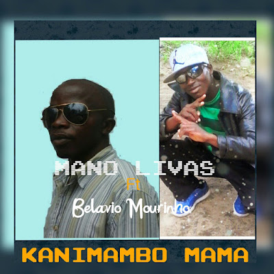 Mano Livas ft, Belavio Mourinho- Kanimbambo Mamã (2017) [Marrabenta] || DOWNLOAD