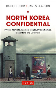 North Korea Confidential: Private Markets, Fashion Trends, Prison Camps, Dissenters and Defectors