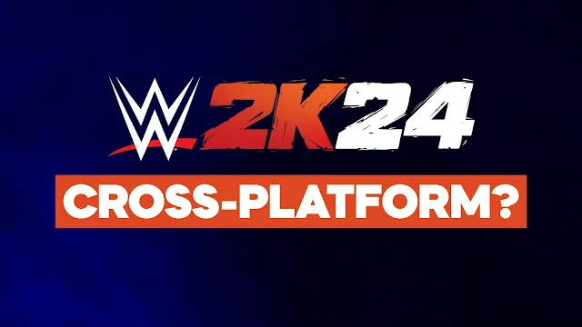 Is WWE 2K24 Cross-Platform or Crossplay?
