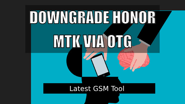 Download Downgrade Honor MTK via OTG -2024 New Update Download Downgrade Honor MTK via OTG -2024 New Update