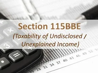 Section 115BBE (Taxability of Undisclosed / Unexplained Income)