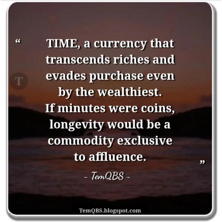 Time, a currency that transcends riches and evades purchase even by the wealthiest. If minutes were coins, longevity would be a commodity exclusive to affluence - Proverbial Words: Wise Quote