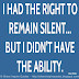 I had the right to remain silent, but I didn't have the ability. ~Ron White