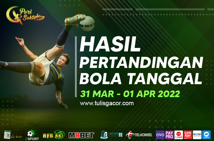 HASIL BOLA TANGGAL 31 MAR – 01 APR 2022
