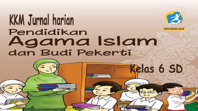  KKM dan Jurnal Harian Agama Islam Kelas  KKM dan Jurnal Harian Agama Islam Kelas 6 SD Kurikulum 2013 Revisi 2018