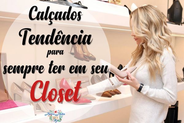 Calçados Tendência: Modelos Que Não Podem Ficar de Fora do Seu Closet