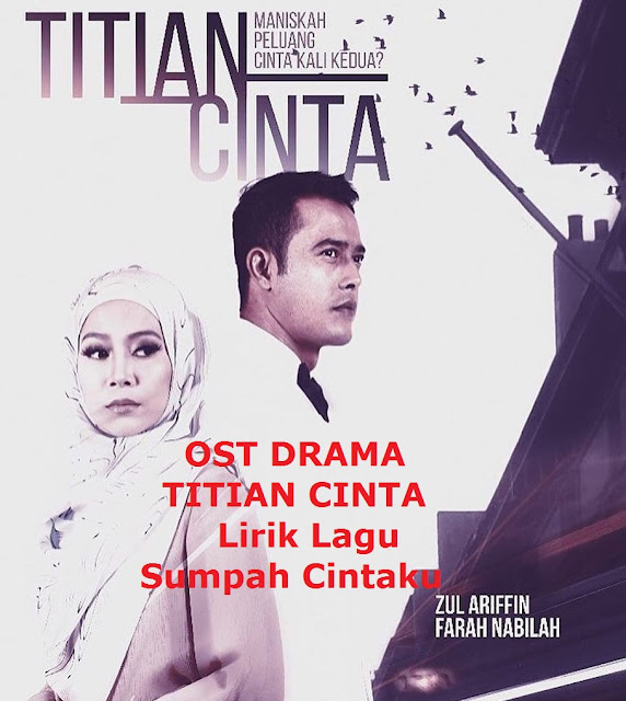 LIRIK LAGU SUMPAH CINTAKU  [OST DRAMA TITIAN CINTA], ZUL ARIFFIN, FARAH NABILAH, DALER YUSOF, ASFAN SHAH,