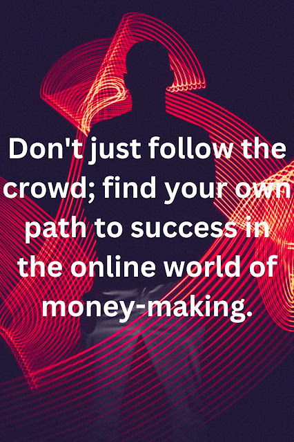 Don't just follow the crowd; find your own path to success in the online world of money-making.